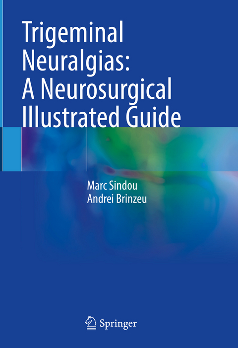 Trigeminal Neuralgias: A Neurosurgical Illustrated Guide - Marc Sindou, Andrei Brinzeu