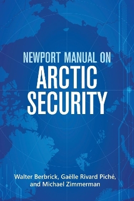 Newport Manual on Arctic Security - Walter Berbrick, Gaëlle Rivard Piché, Michael Zimmerman