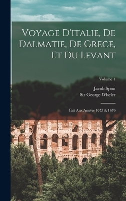 Voyage D'italie, De Dalmatie, De Grece, Et Du Levant - Jacob Spon