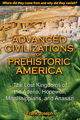 Advanced Civilizations of Prehistoric America -  Frank Joseph