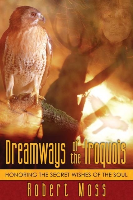 Dreamways of the Iroquois -  Robert Moss