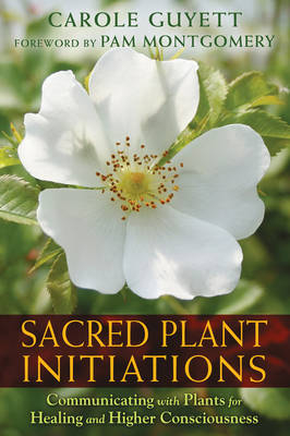 Sacred Plant Initiations -  Carole Guyett