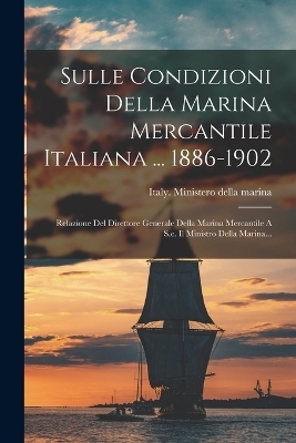 Sulle Condizioni Della Marina Mercantile Italiana ... 1886-1902 - 