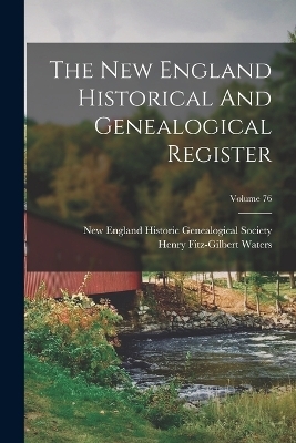 The New England Historical And Genealogical Register; Volume 76 - Henry Fitz-Gilbert Waters