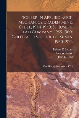 Pioneer in Applied Rock Mechanics, Braden Mine, Chile, 1944-1950; St. Joseph Lead Company, 1955-1960; Colorado School of Mines, 1960-1972 - John J 1923- Ive Reed, Robert K Barcus