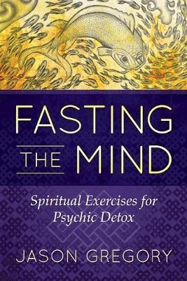 Fasting the Mind -  Jason Gregory