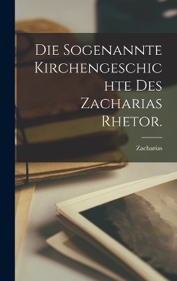 Die Sogenannte Kirchengeschichte des Zacharias Rhetor. - 