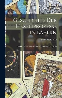 Geschichte der Hexenprozesse in Bayern - Sigmund Riezler