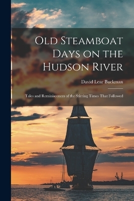 Old Steamboat Days on the Hudson River - David Lear Buckman