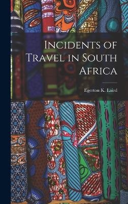 Incidents of Travel in South Africa - Egerton K Laird