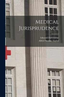 Medical Jurisprudence - Alfred Swaine Taylor, Edward Hartshorne