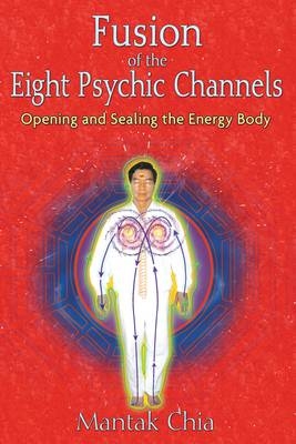 Fusion of the Eight Psychic Channels -  Mantak Chia