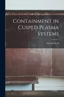 Containment in Cusped Plasma Systems - Harold Grad