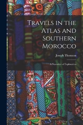 Travels in the Atlas and Southern Morocco - Joseph Thomson