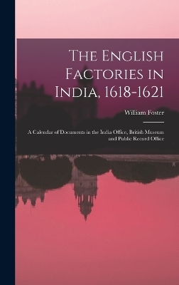 The English Factories in India, 1618-1621 - William Foster