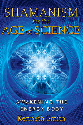 Shamanism for the Age of Science -  Kenneth Smith