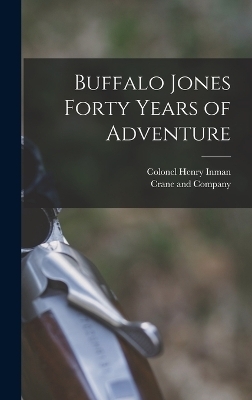 Buffalo Jones Forty Years of Adventure - Colonel Henry Inman