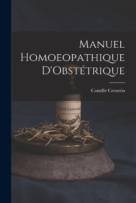 Manuel Homoeopathique D'Obstétrique - Camille Croserio