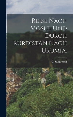 Reise nach Mosul und durch Kurdistan nach Urumia. - C Sandreczki