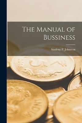 The Manual of Bussiness - Sindeny P Johnston