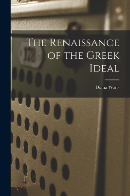 The Renaissance of the Greek Ideal - Diana Watts
