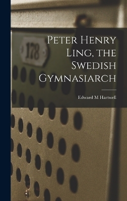 Peter Henry Ling, the Swedish Gymnasiarch - Hartwell Edward M