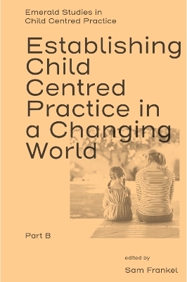 Establishing Child Centred Practice in a Changing World, Part B - 