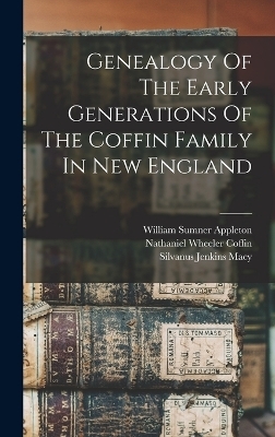 Genealogy Of The Early Generations Of The Coffin Family In New England - Silvanus Jenkins Macy