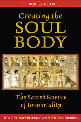 Creating the Soul Body -  Robert E. Cox