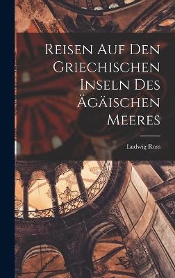 Reisen auf den Griechischen Inseln des Ägäischen Meeres - Ludwig Ross