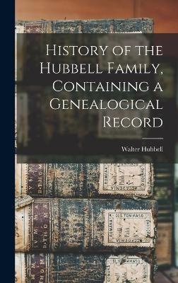 History of the Hubbell Family, Containing a Genealogical Record - Walter Hubbell