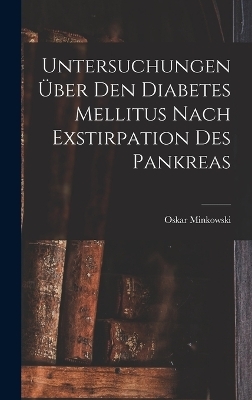 Untersuchungen Über Den Diabetes Mellitus Nach Exstirpation Des Pankreas - Minkowski Oskar 1858-1931