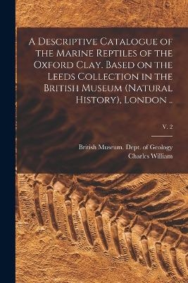 A Descriptive Catalogue of the Marine Reptiles of the Oxford Clay. Based on the Leeds Collection in the British Museum (Natural History), London ..; v. 2 - Charles William 1866-1924 Andrews