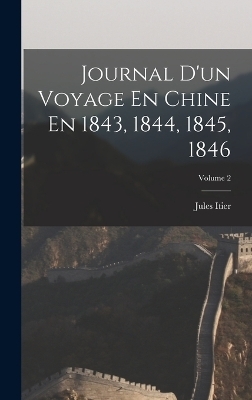 Journal D'un Voyage En Chine En 1843, 1844, 1845, 1846; Volume 2 - Jules Itier