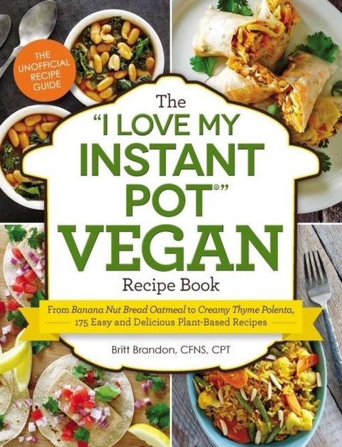 &quote;I Love My Instant Pot(R)&quote; Vegan Recipe Book -  Britt Brandon