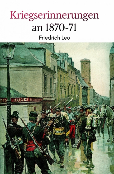 Kriegserinnerungen an 1870/71 - Friedrich Leo
