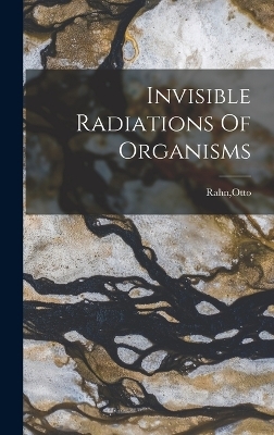 Invisible Radiations Of Organisms - Otto Rahn