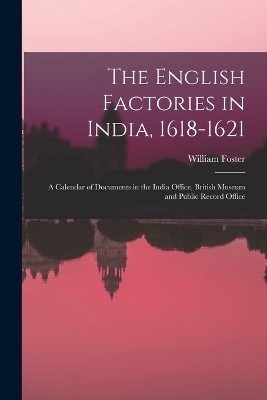 The English Factories in India, 1618-1621 - William Foster
