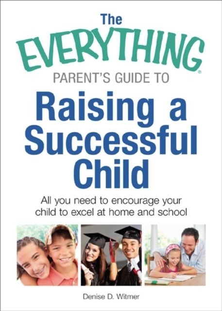 Everything Parent's Guide to Raising a Successful Child -  Denise D Witmer
