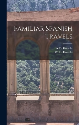 Familiar Spanish Travels - W D Howells