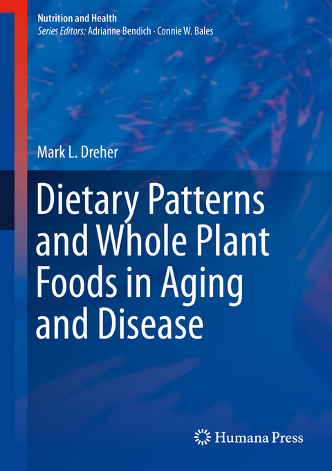 Dietary Patterns and Whole Plant Foods in Aging and Disease -  Mark L. Dreher