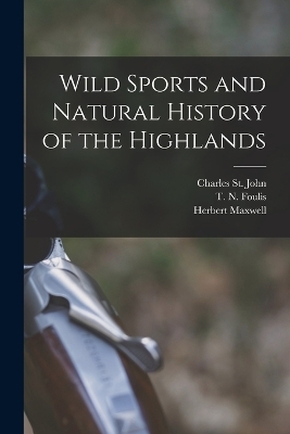 Wild Sports and Natural History of the Highlands - Charles St John, Herbert Maxwell