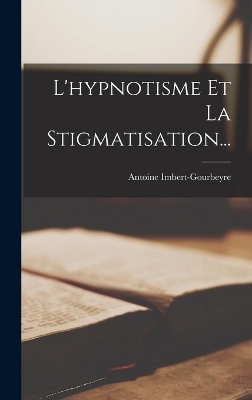 L'hypnotisme Et La Stigmatisation... - Antoine Imbert-Gourbeyre