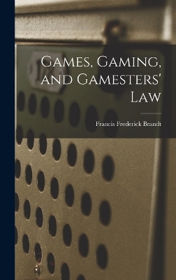 Games, Gaming, and Gamesters' Law - Francis Frederick Brandt