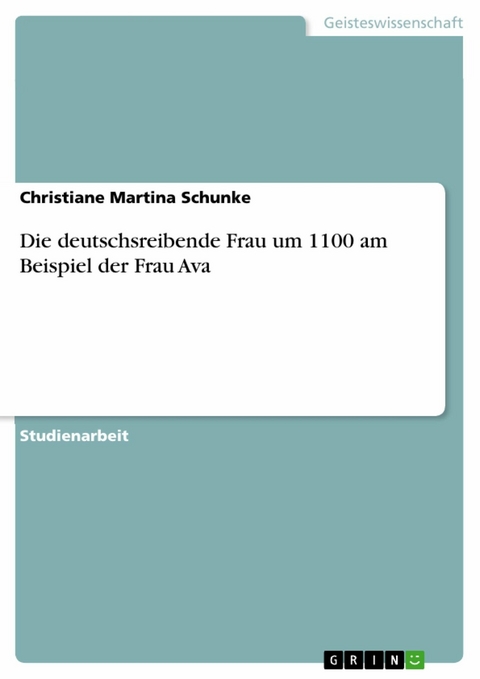 Die deutschsreibende Frau um 1100 am Beispiel der Frau Ava - Christiane Martina Schunke