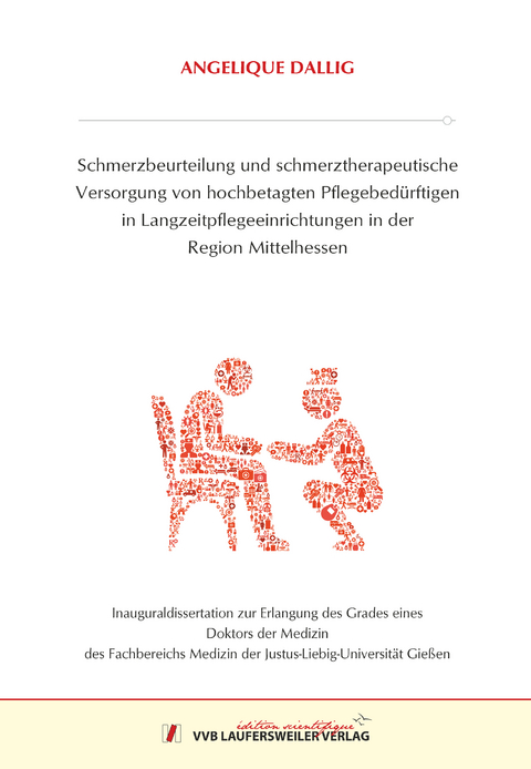 Schmerzbeurteilung und schmerztherapeutische Versorgung von hochbetagten Pflegebedürftigen in Langzeitpflegeeinrichtungen in der Region Mittelhessen - Angelique Dallig