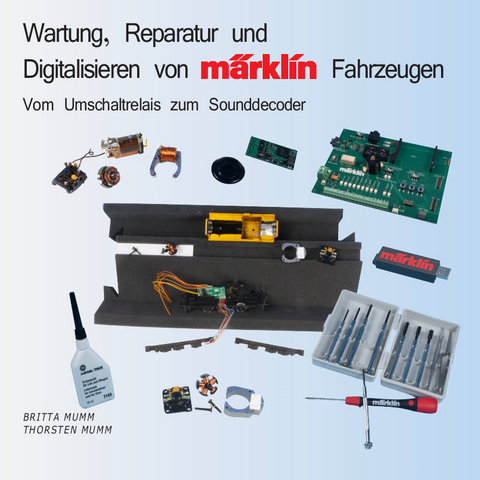 Wartung, Reparatur und Digitalisieren von Märklin-Fahrzeugen - Britta Mumm, Thorsten Mumm