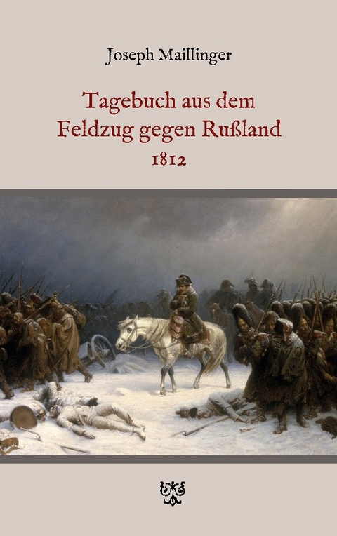 Tagebuch aus dem Feldzug gegen Rußland 1812 - Joseph Maillinger