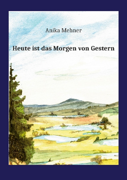 Heute ist das Morgen von Gestern - Anika Mehner