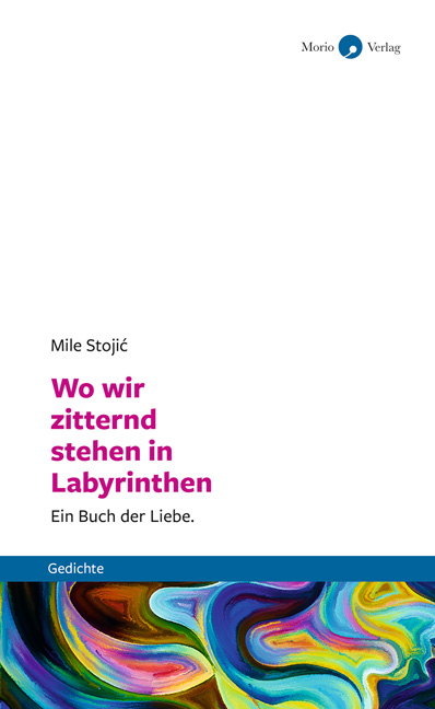 Wo wir zitternd stehen in Labyrinthen - Mile Stojić